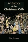 A History of the Christmas Crib - Tim Everson - 9781739084608