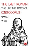 The Last Roman: The Life and Times of Cassiodorus - Simon Webb - 9781739090920