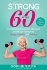 Strong After 60! The Seniors Strength Training Guide for Improved Energy, Mobility and Balance. - Sophie Smith - 9781739106003