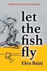 Let The Fish Fly - Ekta Bajaj - 9781739221454