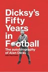 Dicksy's Fifty Years in Football - Alan Dicks - 9781739284459