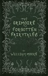 The Grimoire of Forgotten Fairytales - William Moore - 9781739516406