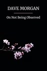On Not Being Observed - Dave Morgan - 9781739623135