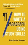 How to Write a Paragraph Using Study Skills - Reeves Stephanie Reeves - 9781739716509