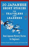 20 Japanese Short Stories for Travelers and Learners Read Japanese Mystery Stories for Beginners - Christian Tamaka Pedersen ; Yokahama Language & Teachers Club ; Christian Stahl - 9781739858360