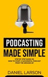 Podcasting Made Simple - Daniel Larson - 9781739920807