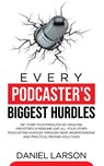 Every Podcaster's Biggest Hurdles - Daniel Larson - 9781739920838
