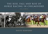 The RISE, FALL AND RISE OF HORSE RACING IN CHELMSFORD - David Dunford - 9781739931612