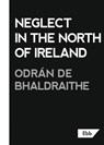 Neglect in the North of Ireland - Odran de Bhaldraithe - 9781739985271