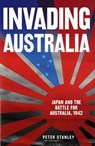 Invading Australia: Japan and the battle for Australia, 1942 - Peter Stanley - 9781742284859