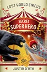 Secret Superhero: The Lost World Circus Book 3 - Justin D'Ath - 9781742535906