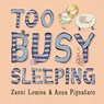 Too Busy Sleeping - LOUISE,  Zanni - 9781742979625
