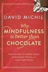 Why Mindfulness is Better Than Chocolate - David Michie - 9781743319130