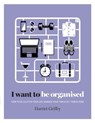 I Want to Be Organised - Harriet Griffey - 9781743583814