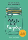 Waste Not Everyday - Erin Rhoads - 9781743795552