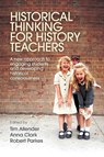 Historical Thinking for History Teachers - Tim Allender ; Anna Clark ; Robert Parkes - 9781760295516