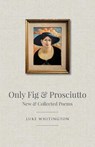 Only Fig & Prosciutto - Luke Whitington - 9781760413132