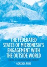 The Federated States of Micronesia's Engagement with the Outside World - Gonzaga Puas - 9781760464646