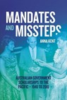 Mandates and Missteps: Australian Government Scholarships to the Pacific - 1948 to 2018 - Anna Kent - 9781760466152