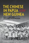 The Chinese in Papua New Guinea: Past, Present and Future - Anna Hayes - 9781760466398