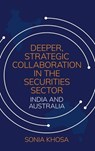 Deeper, Strategic Collaboration in the Securities Sector: India and Australia - Sonia Khosa - 9781760467036