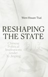 Reshaping the State: Chinese Political Institutions under Xi Jinping - Wen-Hsuan Tsai - 9781760467173
