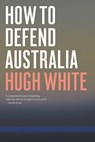 How to Defend Australia - Hugh White - 9781760640996
