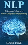 A Beginners Guide to Neuro Linguistic Programming - Louise Lowe - 9781761037924