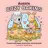 Aussie Cozy Baking: A Sweet and Happy Australian Coloring Book - Mimimoo Illustrati Mimimoo Illustration - 9781761217623