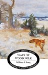 Ways of Wood Folk - William J. Long - 9781761531293