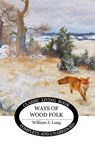 Ways of Wood Folk - William J. Long - 9781761531293