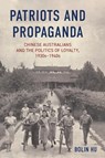 Patriots and Propaganda: The Chinese Australian community and the politics of loyalty, 1930s-1940s - Bolin Hu - 9781761540424