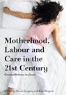 Motherhood, Labour and Care in the 21st Century - Sheree Gregory ; Kate Huppatz - 9781761540554