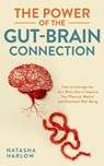 The Power of the Gut-Brain Connection: How to Leverage the Gut-Brain Axis to Improve Your Physical, Mental and Emotional Well-Being - Natasha Harlow - 9781761590757