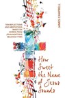 How Sweet The Name Of Jesus Sounds - James Campbell - 9781763557215