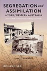 Segregation and Assimilation in York, Western Australia - Roland See - 9781763869868