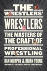 The Wrestlers' Wrestlers - Dan Murphy ; Brian Young - 9781770415539