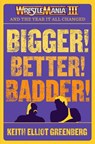 BIGGER! BETTER! BADDER!: WRESTLEMANIA III and the Year It All Changed - Keith Elliot Greenberg - 9781770417854