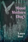 Good Mothers Don't - Laura Best - 9781771088299