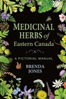 Medicinal Herbs of Eastern Canada: A Pictorial Manual - Brenda Jones - 9781771088626