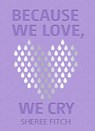 Because We Love, We Cry - Sheree Fitch - 9781771089463