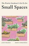 The Prairie Gardener's Go-To for Small Spaces - Janet Melrose - 9781771513463