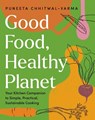 Good Food, Healthy Planet: Your Kitchen Companion to Simple, Practical, Sustainable Cooking - Puneeta Chhitwal-Varma - 9781771514064