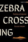 Zebra Crossing: Flashes of Desire - Bruce Meyer - 9781771618205
