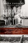 Terrible Victory: First Canadian Army and the Scheldt Estuary Campaign: September 13 - November 6, 1944 - Mark Zuehlke - 9781771622646