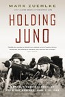 Holding Juno: Canada's heroic defence of the D-Day beaches, June 7-12, 1944 - Mark Zuehlke - 9781771623827