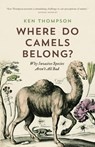 Where Do Camels Belong?: Why Invasive Species Aren't All Bad - Ken Thompson - 9781771640961