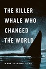 The Killer Whale Who Changed the World - Mark Leiren-Young - 9781771641937