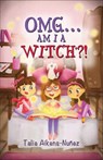 OMG . . . Am I a Witch?! - Talia Aikens-Nuñez - 9781771680264