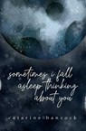 Sometimes I Fall Asleep Thinking About You - Catarine Hancock - 9781771682350